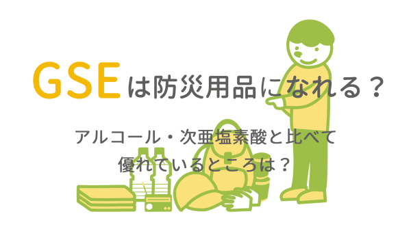 地震大国日本。地震だけではないけれど、大規模災害時の除菌剤をGSEにすると非常時でも子供やペットにも安心。